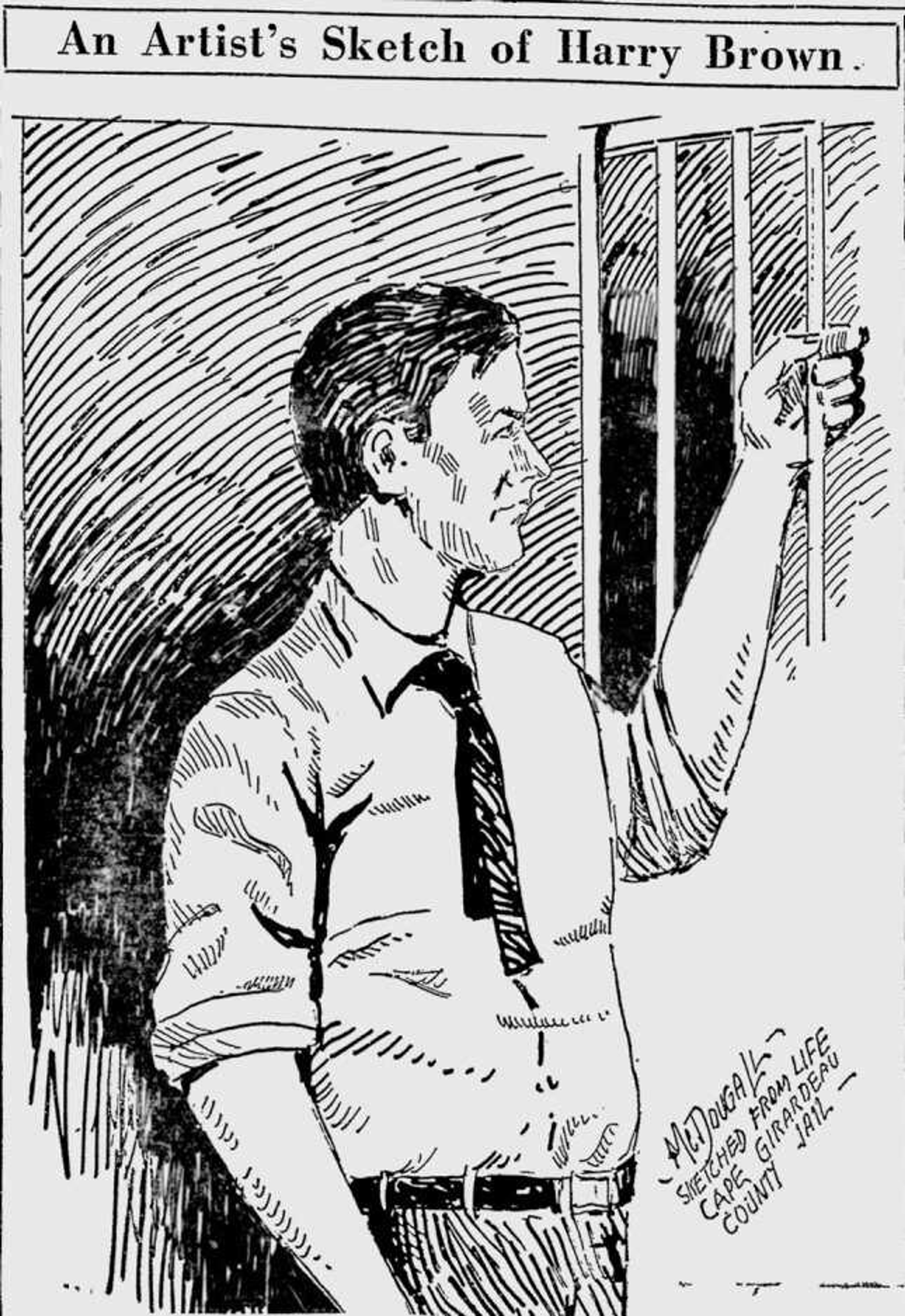 Traveling artist Wallace McDougall was commissioned by the Southeast Missourian to make this sketch of Harry E. Brown from the county jail. Brown had confessed to an elaborate, but unsuccessful, extortion scheme against three prominent Cape Girardeau residents.