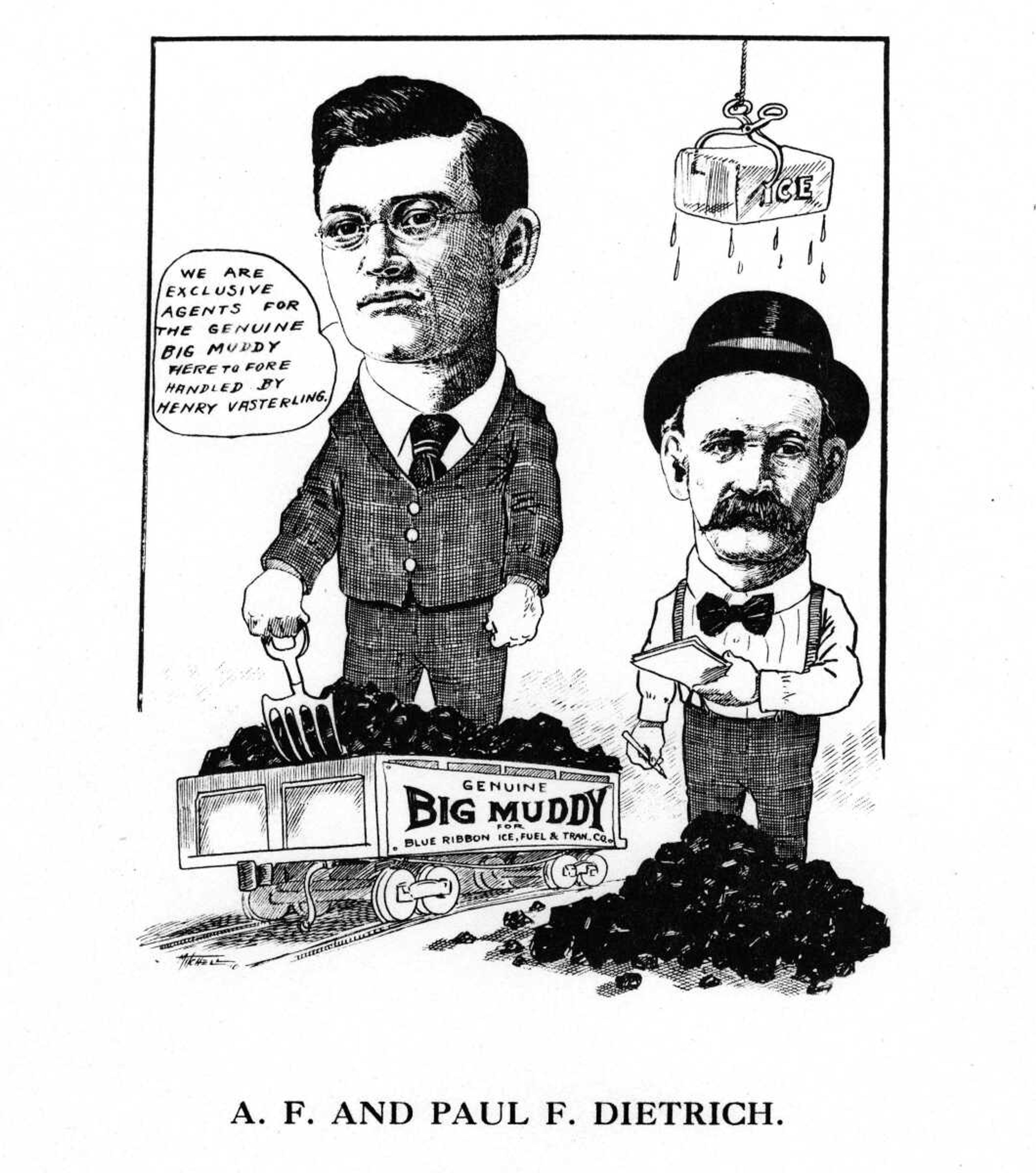 One of the most enterprising concerns in Cape Girardeau is the Blue Ribbon, Ice, Fuel & Transfer Company, owned by Paul F. Dietrich & Sons. A.F. Dietrich, one of the sons, is manager, and through his energy every person in town is becoming acquainted with the Blue Ribbon. He was a telegraph operator for the Frisco for a long time, but when he saw how Cape Girardeau is growing, came here to aid in building up a big business. Mr. Dietrich boasts of having the exclusive sale for the genuine Big Muddy Coal, the kind that others try to duplicate.
The Dietrichs are a lively lot, and through honorable and progressive business methods are building up a fine business.